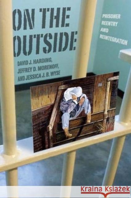 On the Outside: Prisoner Reentry and Reintegration David J. Harding Jeffrey D. Morenoff Jessica J. B. Wyse 9780226607641 University of Chicago Press - książka