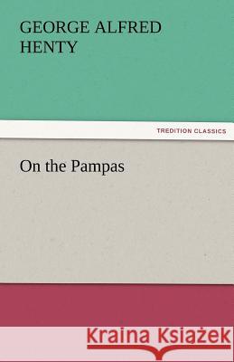 On the Pampas G. A. (George Alfred) Henty   9783842463257 tredition GmbH - książka