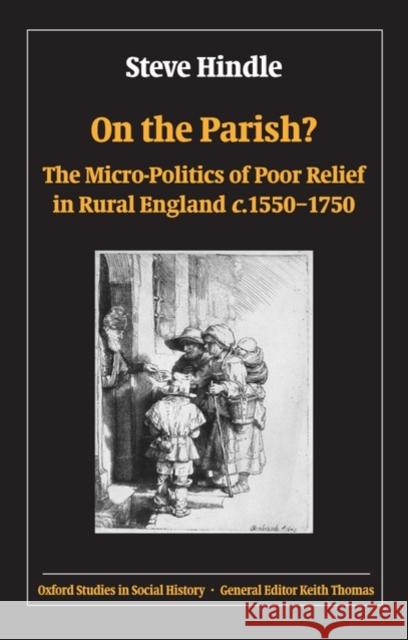 On the Parish?: The Micro-Politics of Poor Relief in Rural England 1550-1750 Hindle, Steve 9780199560493 Oxford University Press, USA - książka