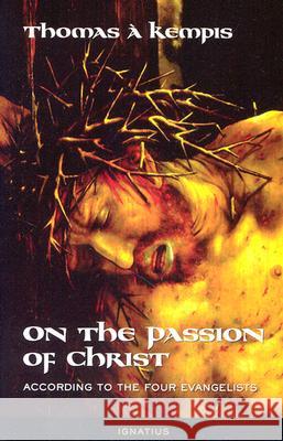 On the Passion of Christ According to the Four Evangelists: Prayers and Meditations A' Kempis, Thomas 9780898709933  - książka