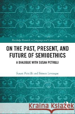 On the Past, Present, and Future of Semioethics: A Dialogue with Susan Petrilli Susan Petrilli Simon Levesque 9781041015048 Routledge - książka