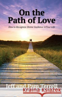 On the Path of Love: How to Recognize Divine Guidance in Your Life Jeff Terrell Pam Terrell 9780692890110 Team Terrell - książka