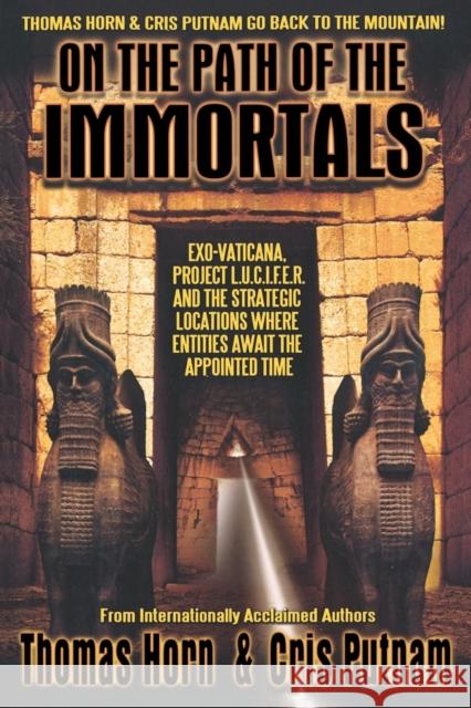 On the Path of the Immortals: Exo-Vaticana, Project L. U. C. I. F. E. R., and the Strategic Locations Where Entities Await the Appointed Time Thomas Horn Cris Putnam 9780990497455 Defender - książka