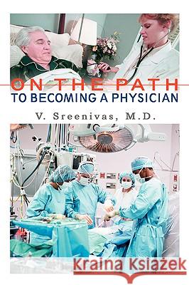 On The Path to Becoming A Physician Venkatachala I. Sreenivas 9780595404179 iUniverse - książka