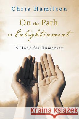 On the Path to Enlightenment: A Hope for Humanity Hamilton, Chris 9781452511757 Balboa Press International - książka