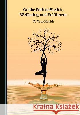 On the Path to Health, Wellbeing, and Fulfilment: To Your Health Iris Schrijver   9781527587847 Cambridge Scholars Publishing - książka