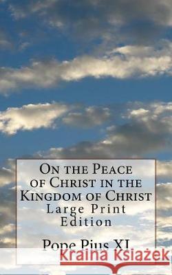 On the Peace of Christ in the Kingdom of Christ: Large Print Edition Pope Pius XI 9781976249778 Createspace Independent Publishing Platform - książka