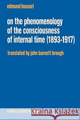 On the Phenomenology of the Consciousness of Internal Time (1893-1917) Edmund Husserl John Barnett Brough Edmund Husserl 9780792315360 Blackwell Business - książka