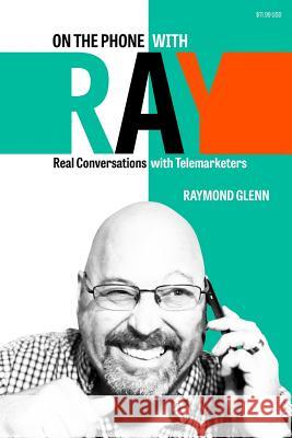 On the Phone with Ray: Real Conversations with Telemarketers Raymond Glenn 9781719172714 Createspace Independent Publishing Platform - książka