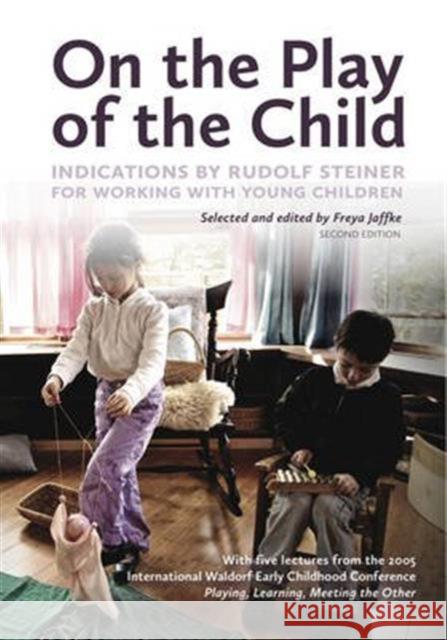 On the Play of the Child: Indications by Rudolf Steiner for Working with Young Children Freya Jaffke, Jan-Kees Saltet 9781936849178 Waldorf Early Childhood Association North Ame - książka