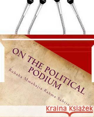 On the Political Podium: (A Stage Play) Rubaba Mmahajia Rahma Sabtiu 9781492784197 Createspace - książka