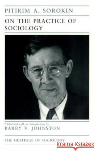 On the Practice of Sociology Pitirim A. Sorokin Barry V. Johnston 9780226768298 University of Chicago Press - książka