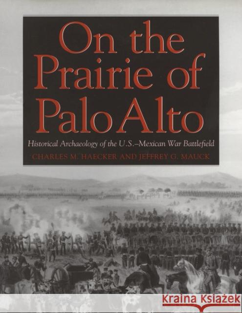 On the Prairie of Palo Alto: Historical Archaeology of the U.S.-Mexican War Battlefield Volume 55 Haecker, Charles M. 9781603441582 Texas A&M University Press - książka