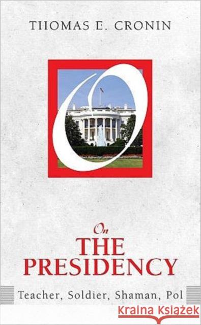 On the Presidency: Teacher, Soldier, Shaman, Pol Cronin, Thomas E. 9781594514913 Paradigm Publishers - książka