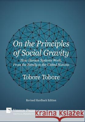On the Principles of Social Gravity: How Human Systems Work, from the Family to the United Nations (Revised Hardback Edition) Tobore Tobore 9781622733965 Vernon Press - książka