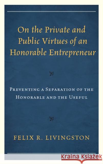 On the Private and Public Virtues of an Honorable Entrepreneur: Preventing a Separation of the Honorable and the Useful Felix R. Livingston 9781498575577 Lexington Books - książka