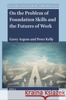 On the Problem of Foundation Skills and the Futures of Work Garry Argent Peter Kelly 9789004724440 Brill - książka