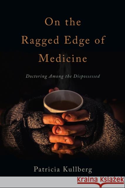 On the Ragged Edge of Medicine: Doctoring Among the Dispossessed Patricia Kullberg 9780870718854 Oregon State University Press - książka