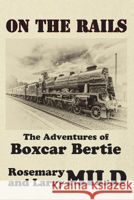 On the Rails, The Adventures of Boxcar Bertie Rosemary Mild Larry Mild 9780990547242 Magic Island Literary Works - książka