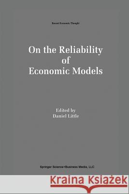 On the Reliability of Economic Models: Essays in the Philosophy of Economics Little, Daniel 9789401042802 Springer - książka