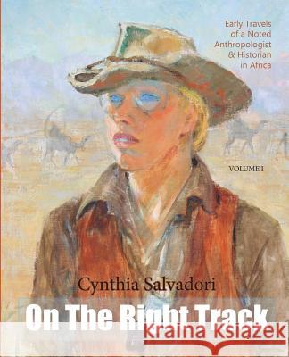 On The Right Track: Volume I: Early Travels of a Noted Anthropologist, Historian & Writer in Africa Salvadori, Cynthia 9780990645917 Trovatello Press - książka