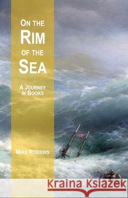 On the Rim of the Sea: A Journey in Books Mike Robbins 9780991437481 Third Rail - książka