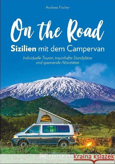 On the Road - Sizilien mit dem Campervan : Individuelle Touren, traumhafte Standplätze und spannende Aktivitäten Fischer, Andreas 9783734312755 Bruckmann - książka