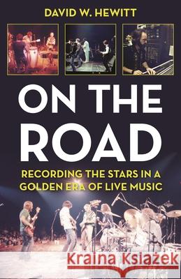 On the Road: Recording the Stars in a Golden Era of Live Music David W. Hewitt 9781493056170 Backbeat Books - książka