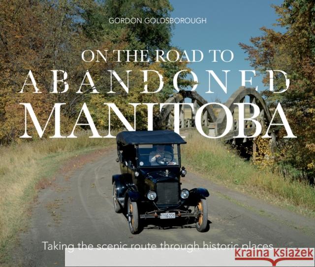 On the Road to Abandoned Manitoba: Taking the Scenic Route Through Historic Places Gordon Goldsborough 9781773371078 Great Plains Publications Ltd - książka