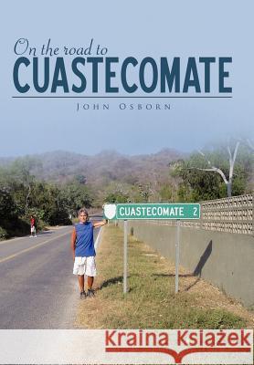 On the Road to Cuastecomate John Osborn 9781456762674 Authorhouse - książka