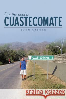 On the Road to Cuastecomate John Osborn 9781456762681 Authorhouse - książka
