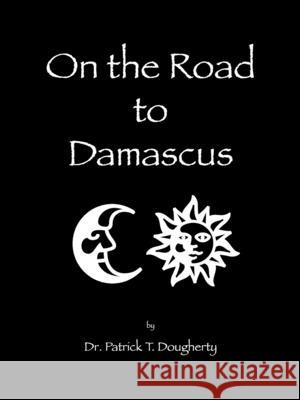 On the Road to Damascus Dr Patrick T Dougherty 9781412022545 Trafford Publishing - książka