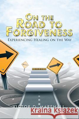 On the Road to Forgiveness: Experiencing Healing on the Way Victor D. Marshall 9781504942980 Authorhouse - książka