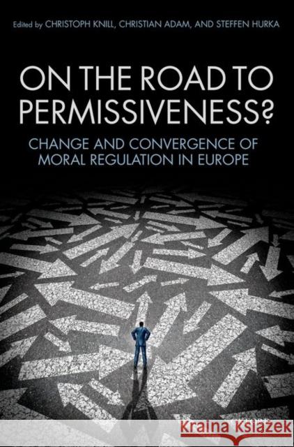 On the Road to Permissiveness?: Change and Covergence of Moral Regulation in Europe Knill, Christoph 9780198743989 Oxford University Press, USA - książka
