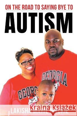 On the Road to Saying Bye to Autism Lakisha Marie MacKie   9781958169889 Lakisha Marie MacKie Publishing - książka