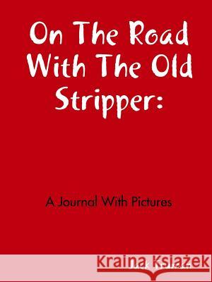 On The Road With The Old Stripper: A Journal With Pictures Jack Truman 9780359608058 Lulu.com - książka