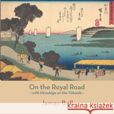 On the Royal Road: with Hiroshige on the Tōkaidō Bell, James 9781848617865 Shearsman Books - książka
