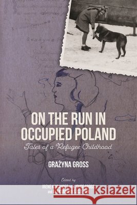 On the Run in Occupied Poland: Tales of a Refugee Childhood Irene Kacandes Grażyna Gross Joyce Gross 9781648251474 University of Rochester Press - książka