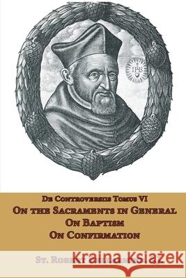 On the Sacraments in General, on Baptism and on Confirmation St Robert Bellarmine Ryan Grant 9781953746825 Mediatrix Press - książka