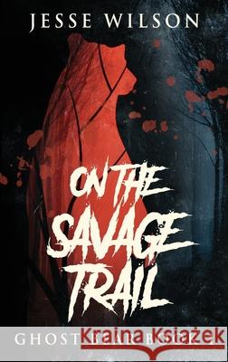 On The Savage Trail Jesse Wilson 9784824121073 Next Chapter - książka