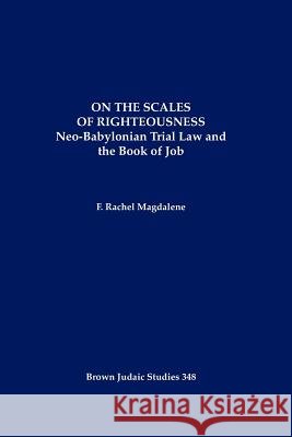 On the Scales of Righteousness: Neo-Babylonian Trial Law and the Book of Job Magdalene, F. Rachel 9781930675827 Brown Judaic Studies - książka