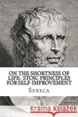 On the Shortness of Life: Stoic Principles for Self-Improvement Seneca 9781539345213 Createspace Independent Publishing Platform - książka