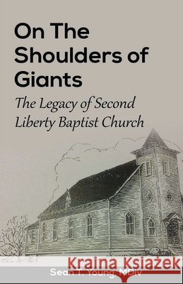 On The Shoulders of Giants: The Legacy of Second Liberty Baptist Church Sean T. Youn 9781548025427 Createspace Independent Publishing Platform - książka