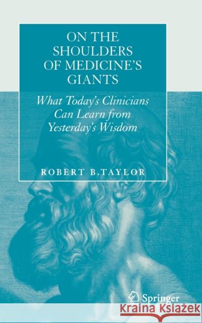 On the Shoulders of Medicine's Giants: What Today's Clinicians Can Learn from Yesterday's Wisdom Taylor, Robert B. 9781493913343 Springer - książka