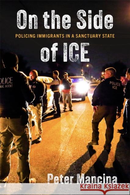On the Side of ICE: Policing Immigrants in a Sanctuary State Peter Mancina 9781479837618 New York University Press - książka
