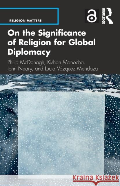 On the Significance of Religion for Global Diplomacy Philip McDonagh Kishan Manocha Lucia Vazque 9780367514358 Routledge - książka