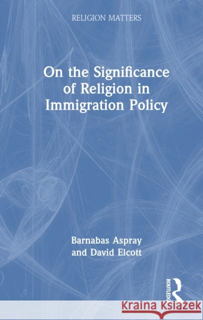 On the Significance of Religion in Immigration Policy David Elcott 9781032645179 Routledge - książka