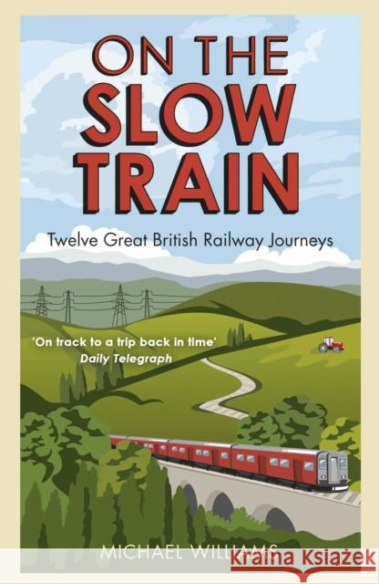 On The Slow Train: Twelve Great British Railway Journeys Michael Williams 9781848092082  - książka