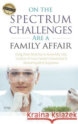 On the Spectrum Challenges Are a Family Affair: How Parents Can Use Plant Medicine to Powerfully Take Control of Their Family's Emotional and Mental H Cohen, Amy 9781981512027 Createspace Independent Publishing Platform - książka