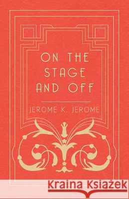 On The Stage And Off Jerome Jerome 9781443726542 Read Books - książka